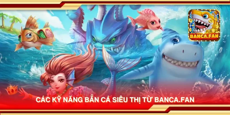 Các kỹ năng bắn cá siêu thị từ drhimanshumehta.in