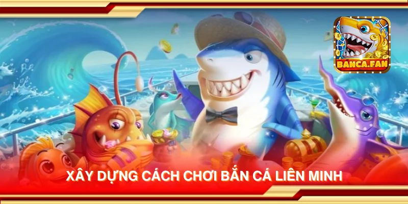 Xây dựng cách chơi Bắn Cá Liên Minh